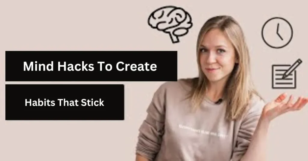 Mind Hacks To Create Habits That Stick