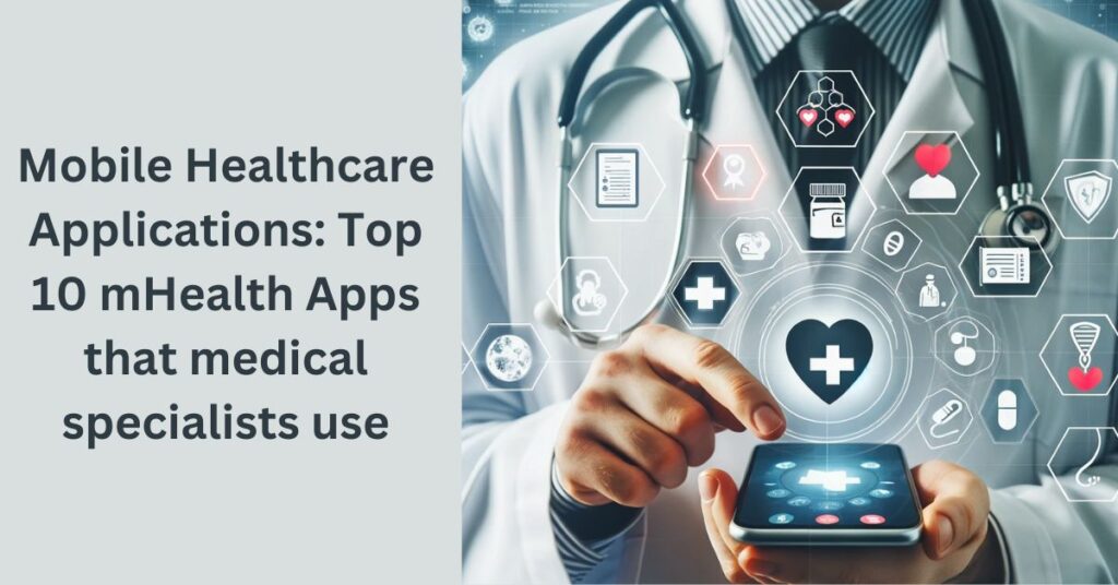 Mobile Healthcare Applications: Top 10 mHealth Apps that medical specialists use